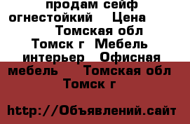  продам сейф огнестойкий  › Цена ­ 19 000 - Томская обл., Томск г. Мебель, интерьер » Офисная мебель   . Томская обл.,Томск г.